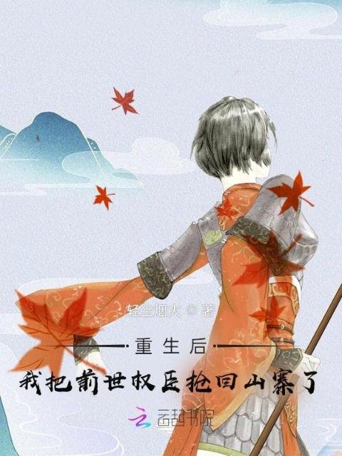 重生后我把前世权臣抢回山寨了