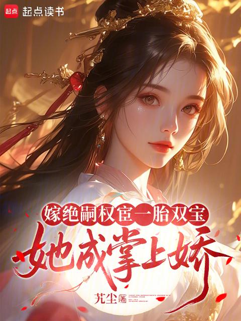 嫁绝嗣权宦一胎双宝，她成掌上娇