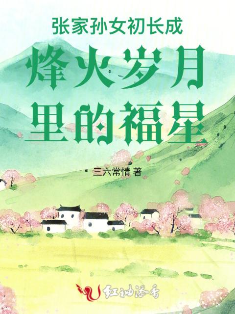 张家孙女初长成烽火岁月里的福星