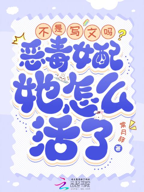 不是写文吗？恶毒女配她怎么活了