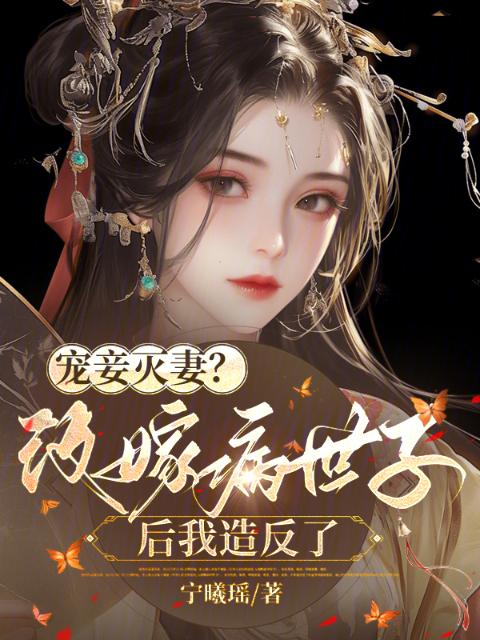 宠妾灭妻？改嫁病世子后我造反了