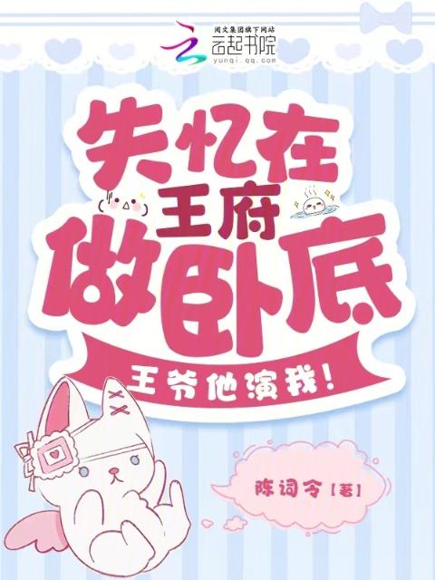 失忆在王府做卧底，王爷他演我！