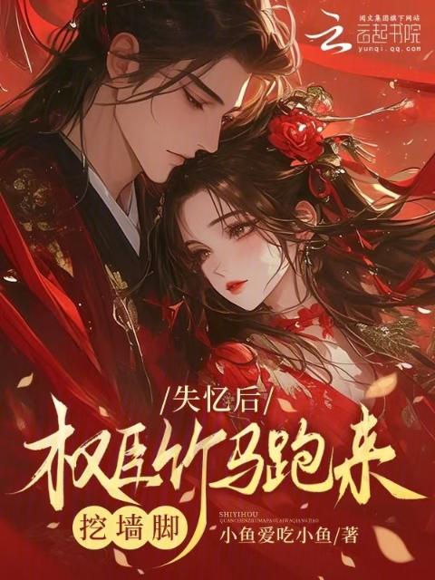 失忆后，权臣竹马跑来挖墙脚