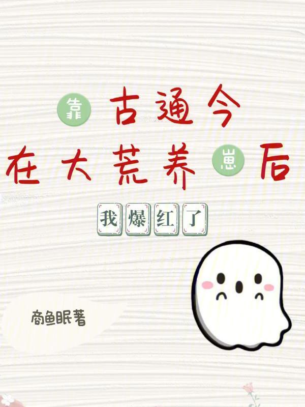 靠古通今在大荒养崽后，我爆红了
