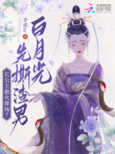长公主被火葬场？先撕渣男白月光