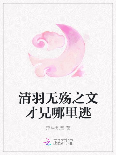 清羽无殇之文才兄哪里逃