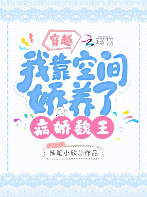 穿越：我靠空间娇养了病娇魏王