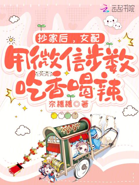 抄家后，女配用微信步数吃香喝辣