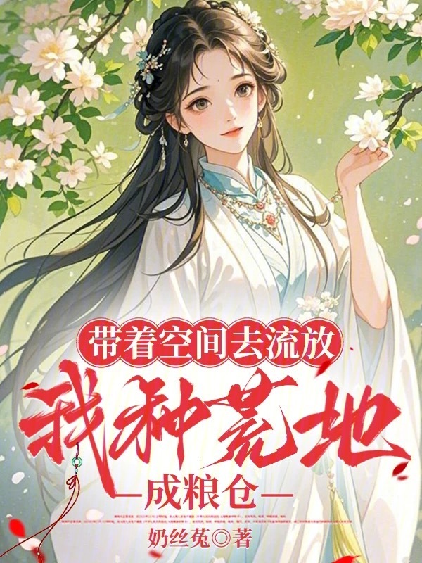 带着空间去流放，我种荒地成粮仓