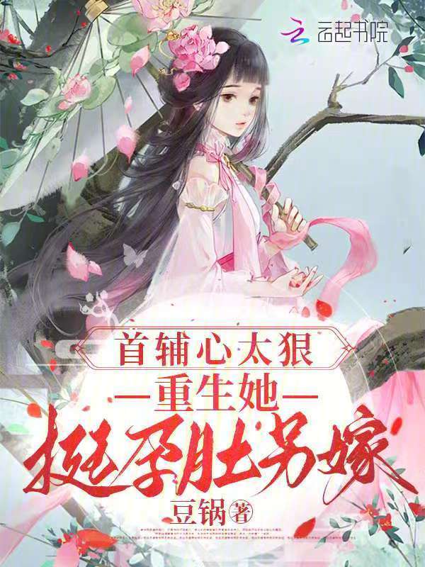 首辅心太狠，重生她挺孕肚另嫁