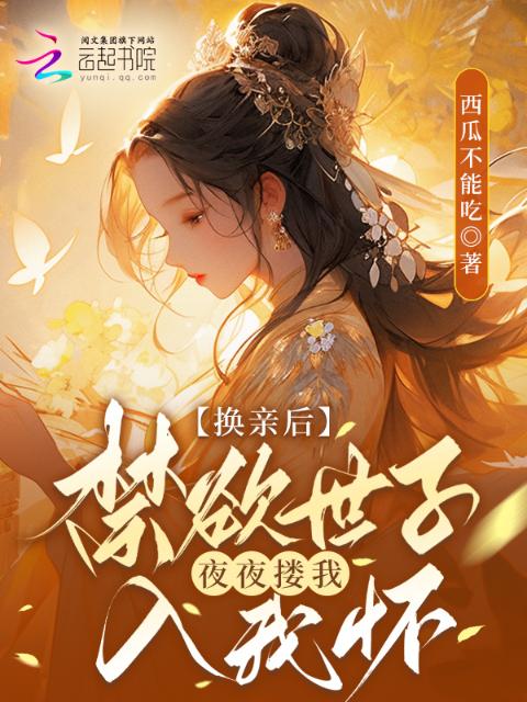 换亲后，禁欲世子夜夜搂我入怀宠