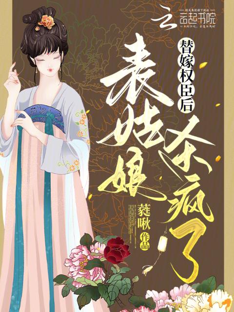 替嫁权臣后，表姑娘杀疯了