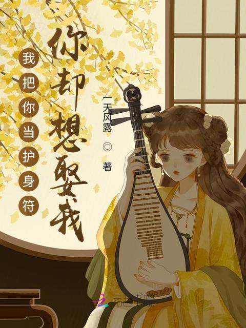 我把你当护身符，你却想娶我