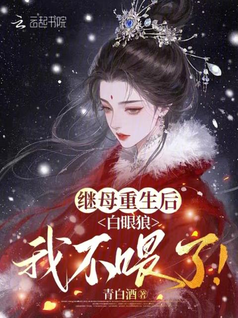 继母重生后，白眼狼我不喂了！