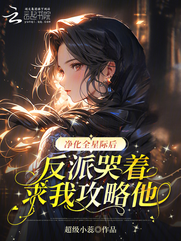净化全星际后反派哭着求我攻略他