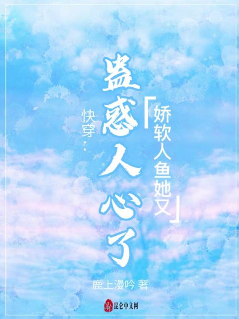 快穿：娇软人鱼她又蛊惑人心了