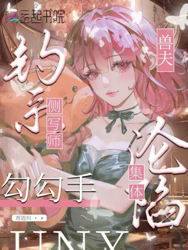 钓系侧写师勾勾手，兽夫集体沦陷