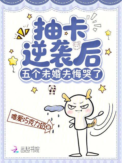 抽卡逆袭后，五个未婚夫悔哭了