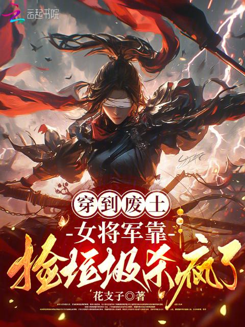 穿到废土，女将军靠捡垃圾杀疯了