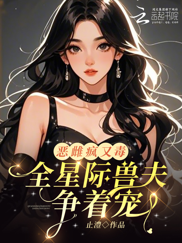 恶雌疯又毒？全星际兽夫争着宠