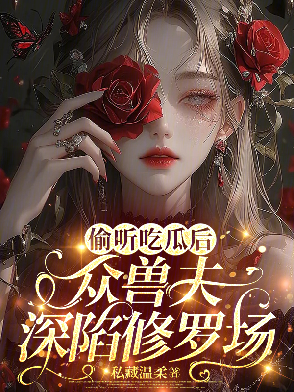 偷听吃瓜后，众兽夫深陷修罗场