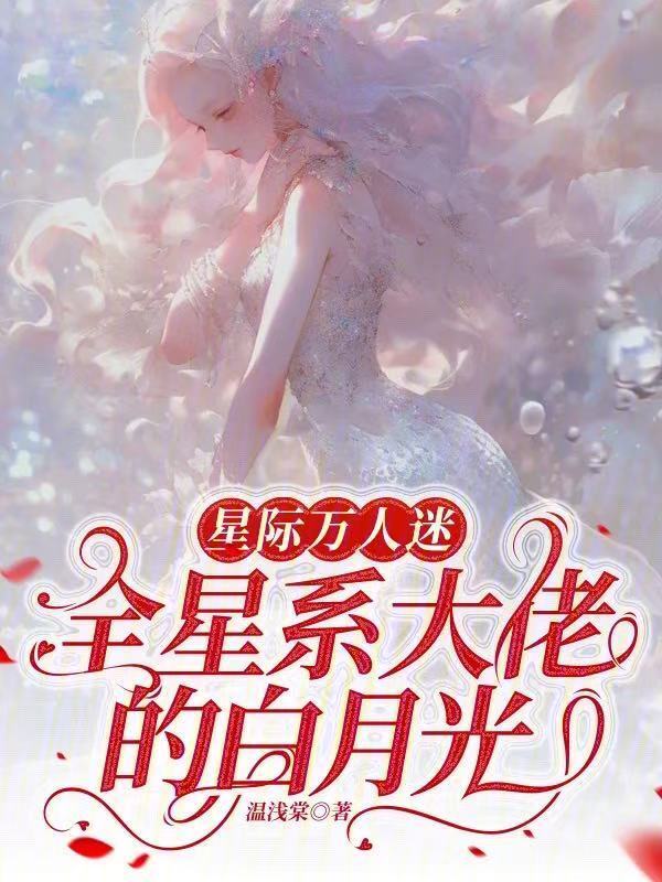 星际万人迷，全星系大佬的白月光