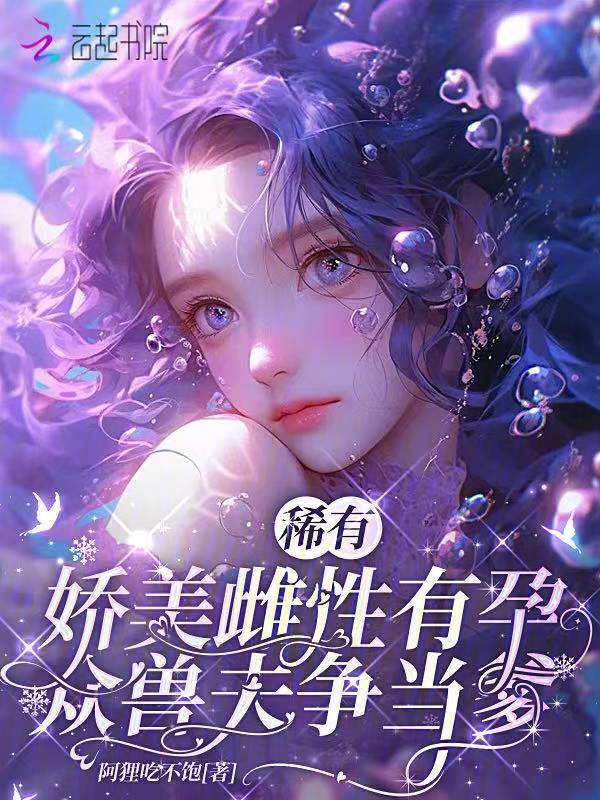 稀有娇美雌性有孕，众兽夫争当爹