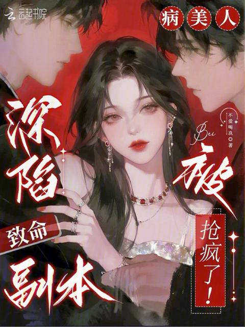 深陷致命副本，病美人被抢疯了！