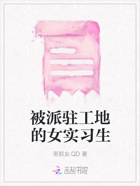 被派驻工地的女实习生