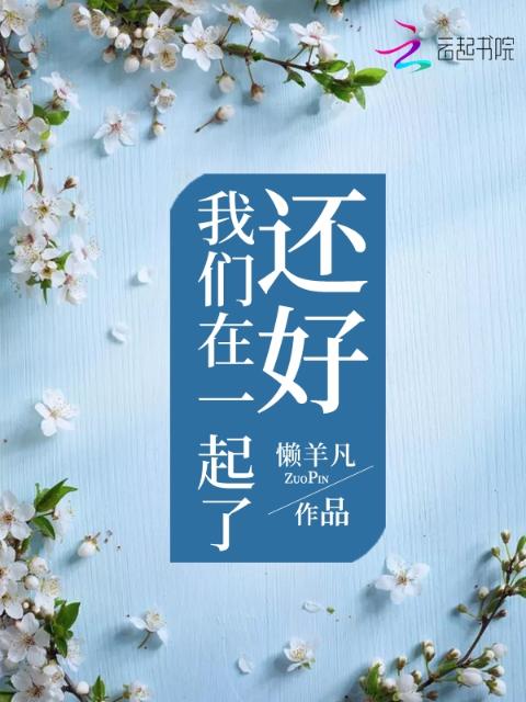 还好榴莲视频在线观看成人官网入口在一起了