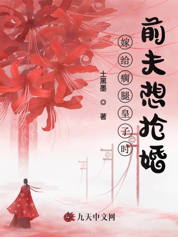 嫁给瘸腿皇子时，前夫想抢婚