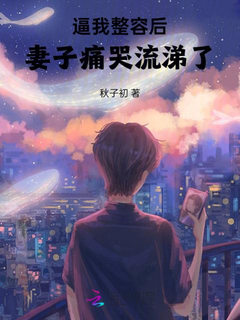 逼我整容后，妻子痛哭流涕了
