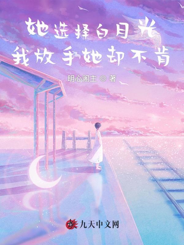 她选择白月光，我放手她却不肯