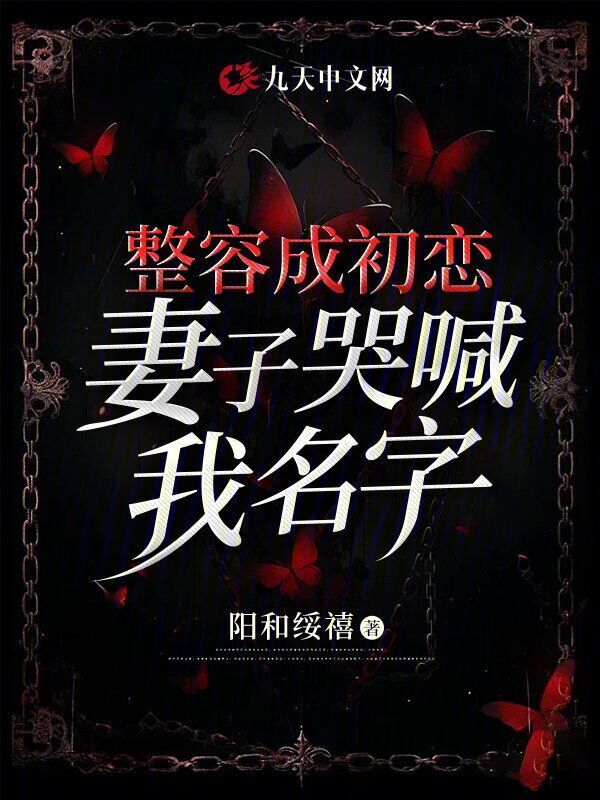 整容成初恋，妻子哭喊我名字