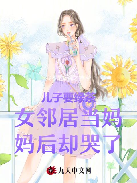 儿子要绿茶女邻居当妈妈后却哭了