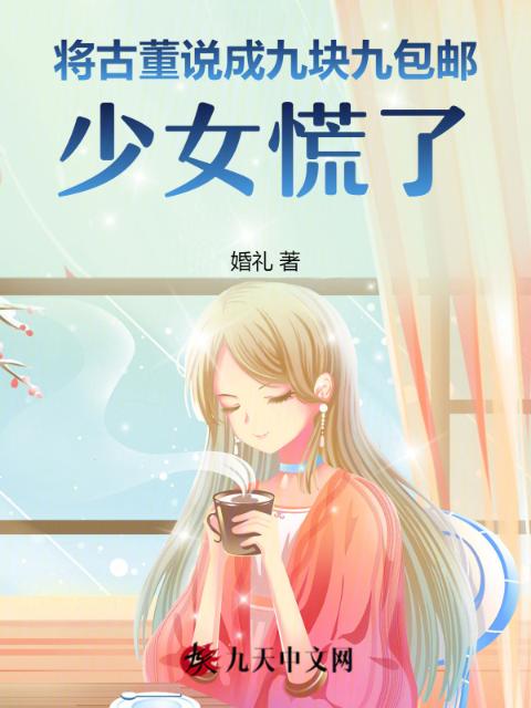 将古董说成九块九包邮，少女慌了