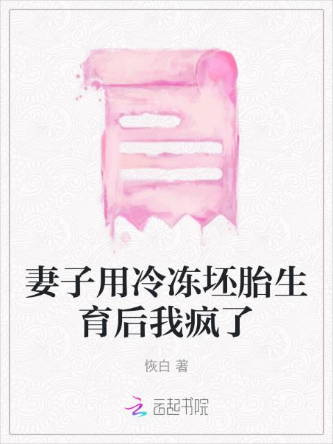 妻子用冷冻坯胎生育后我疯了