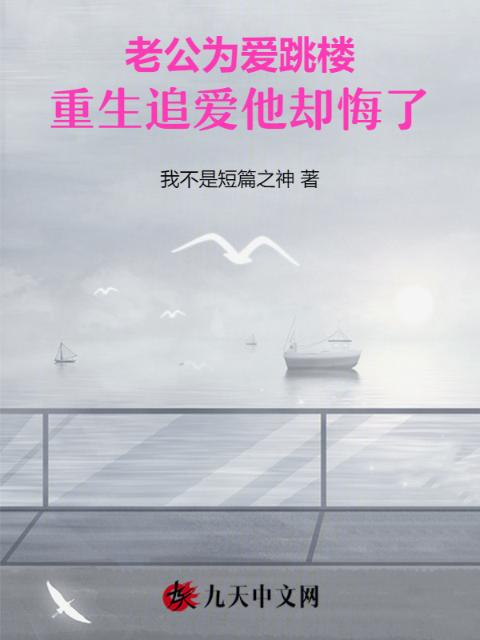 老公为爱跳楼，重生追爱他却悔了