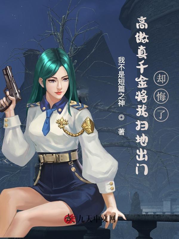 高傲真千金将我扫地出门，却悔了