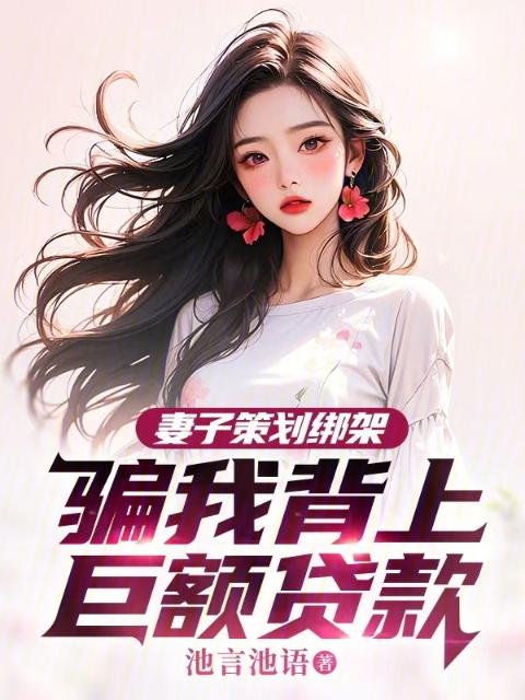 妻子策划绑架，骗我背上巨额贷款