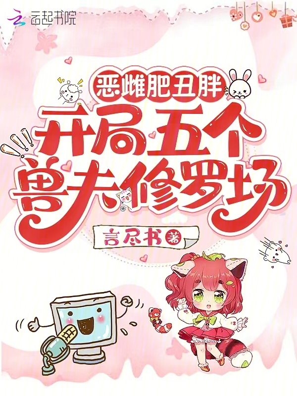 恶雌肥丑胖，开局五个兽夫修罗场