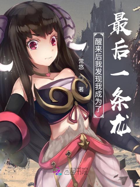 醒来后我发现我成为了最后一条龙