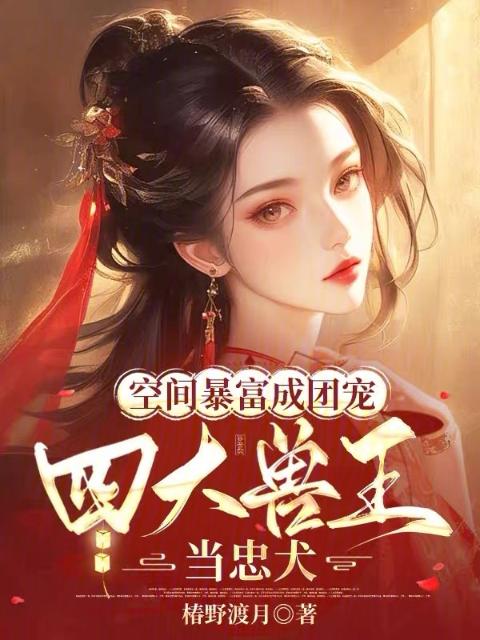 空间暴富成团宠，四大兽王当忠犬
