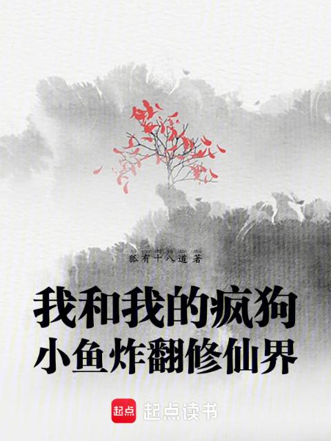 我和我的疯狗小鱼炸翻修仙界