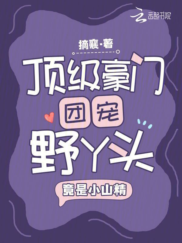 顶级豪门团宠野丫头，竟是小山精