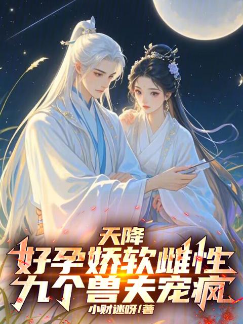 天降好孕娇软雌性，九个兽夫宠疯