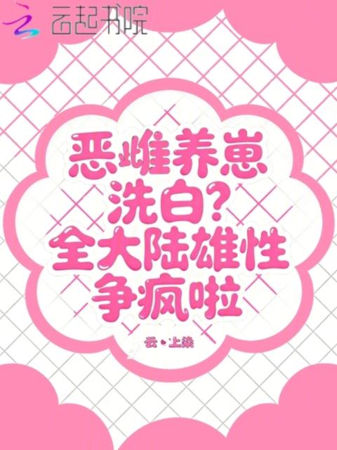 恶雌养崽洗白？全大陆雄性争疯啦