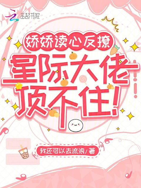 娇娇读心反撩，星际大佬顶不住！