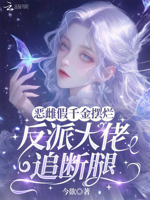 恶雌假千金摆烂，反派大佬追断腿
