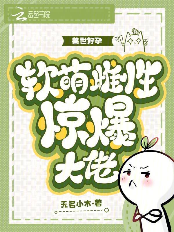 兽世好孕：软萌雌性惊爆大佬